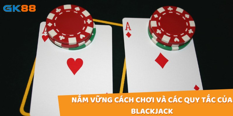 Để biết chơi blackjack như thế nào bạn cần nắm chắc cách chơi và quy tắc của game