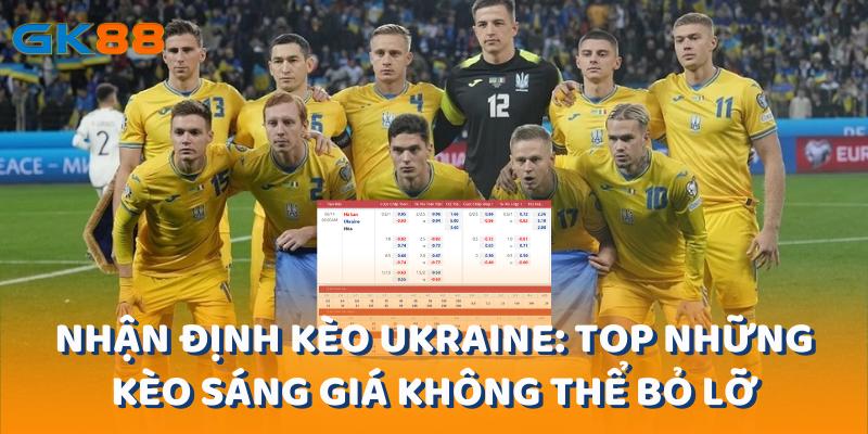 Nhận Định Kèo Ukraine: Top Những Kèo Sáng Giá Không Thể Bỏ Lỡ